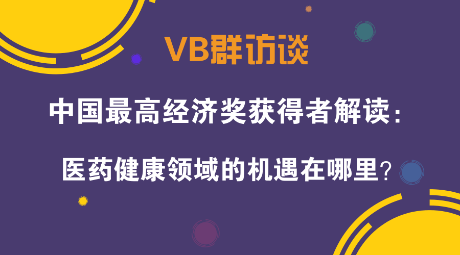 VB群访谈｜资本和政策推动下，医药健康领域的机遇在哪里？中国最高经济奖获得者田源作客VB群访谈